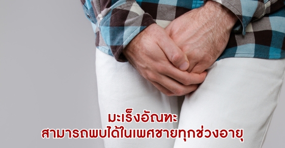 มะเร็งอัณฑะ สามารถพบได้ในเพศชายทุกช่วงอายุ