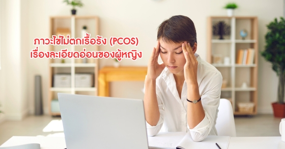 ภาวะไข่ไม่ตกเรื้อรัง (PCOS) เรื่องละเอียดอ่อนของผู้หญิง